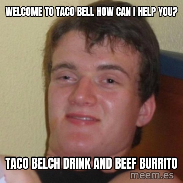 Really Stoned Guy meme: Welcome to Taco bell how can I help you? / Taco Belch drink and beef BURRITO