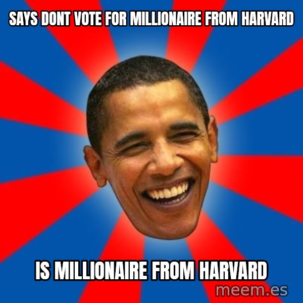 Obama meme: Says dont vote for millionaire from harvard / is millionaire from harvard