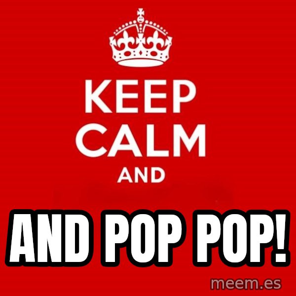 Keep Calm 2 meme: And Pop pop!