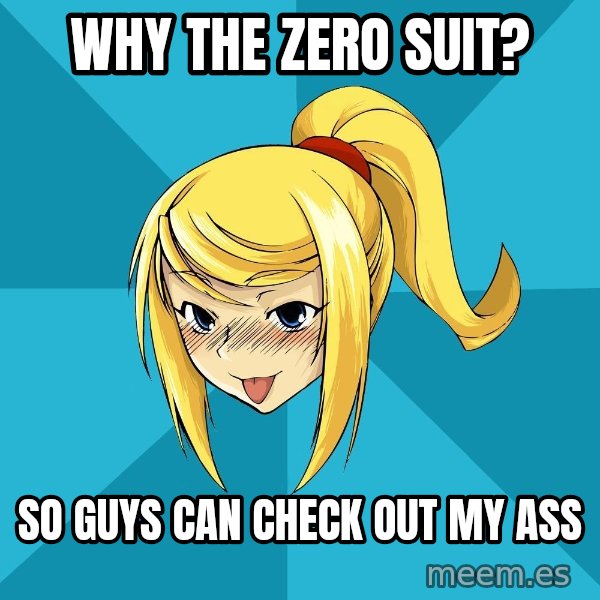 Horney Samus meme: Why The Zero suit? / So guys can check out my ass
