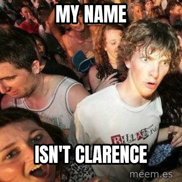 -Sudden Clarity Clarence meme: my name / isn't clarence