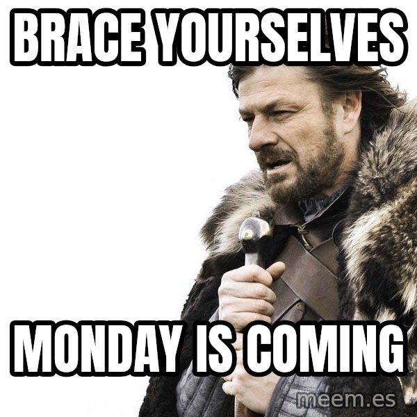 Winter is Coming meme: BRace yourselves / Monday is coming