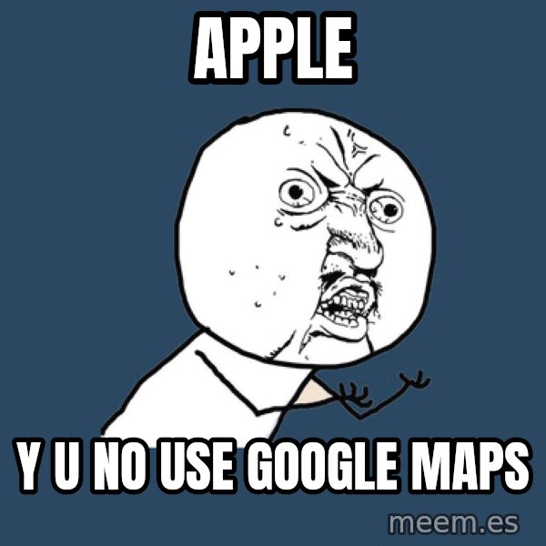 Y U No meme: Apple / y u no use google maps