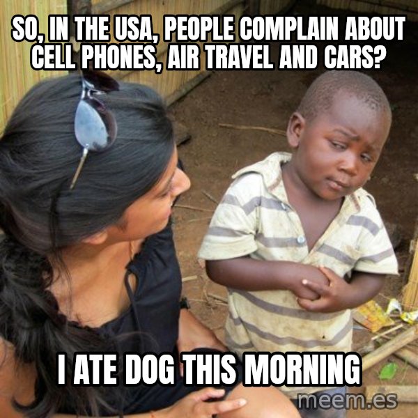 skeptical black kid meme: so, in the usA, people complain about cell phones, air travel and cars? / I ate dog this morning