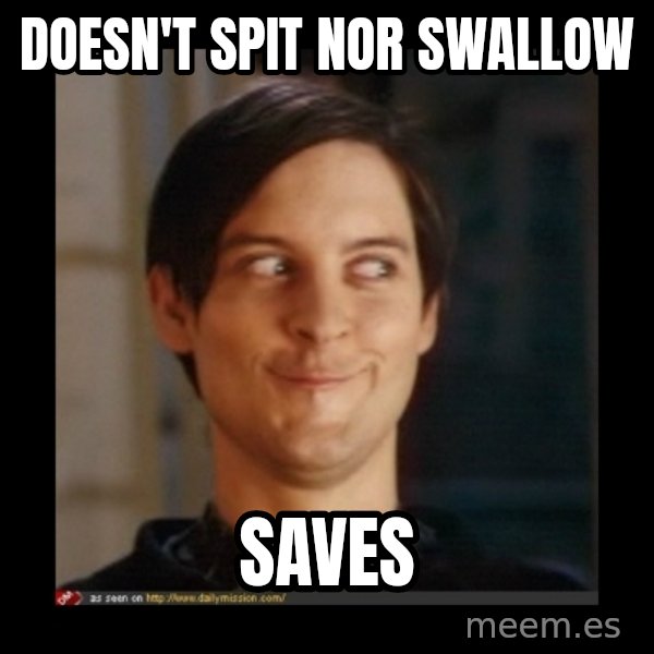 Tobey_Maguire meme: doesn't spit nor swallow / saves