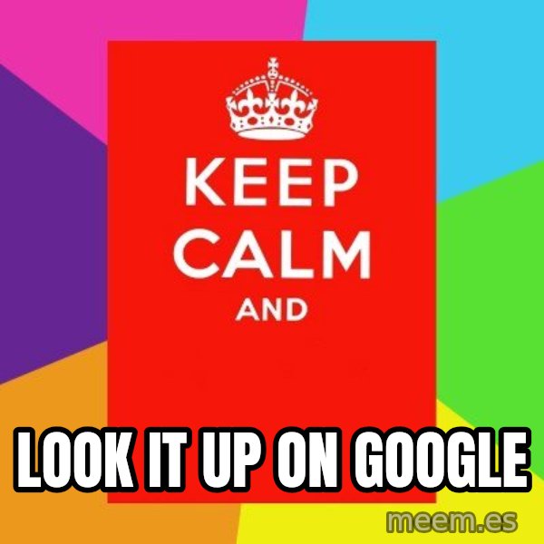 Keep calm and meme: LOOK IT UP ON GOOGLE