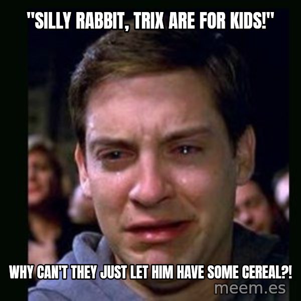 crying peter parker meme: "Silly rabbit, trix are for kids!" / Why can't they just let him have some cereal?!