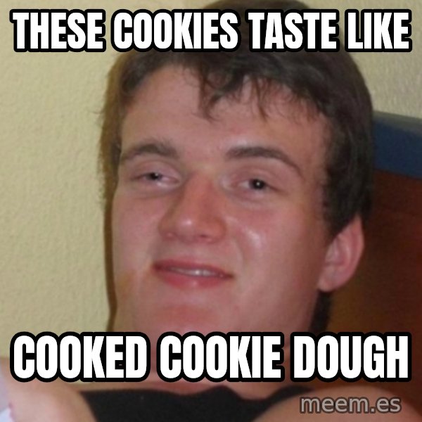 Stoner Stanley meme: These cookies taste like / cooked cookie dough