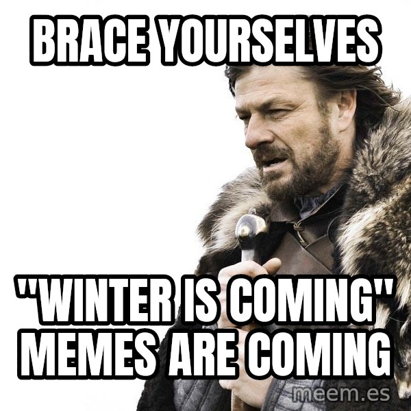 Winter is Coming meme: BRACE YOURSELVES / "WINTER IS COMING" MEMES ARE COMING