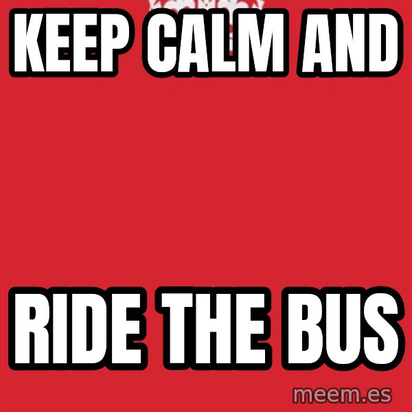 Keep Calm meme: KEEP CALM AND / rIDE THE BUS