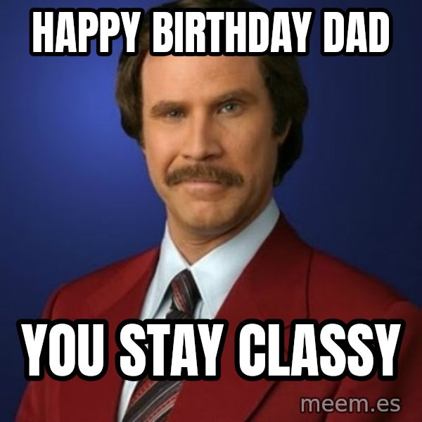 Anchorman Birthday meme: HAPPY BIRTHDAY DAD / YOU STAY CLASSY