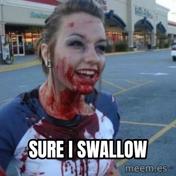 Scary Nympho meme: Sure I swallow