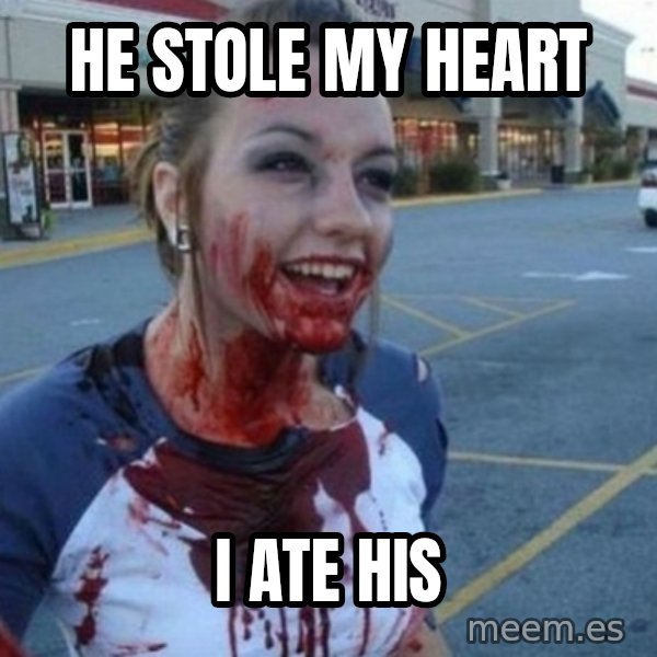 Scary Nympho meme: He stole my heart / I ate his