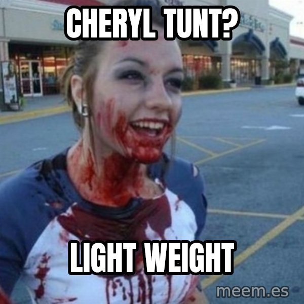 Scary Nympho meme: Cheryl tunt? / light weight