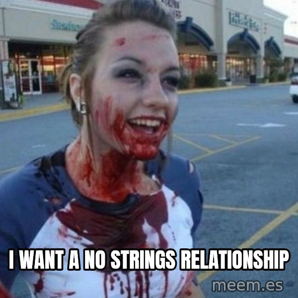 Scary Nympho meme: I want a no strings relationship