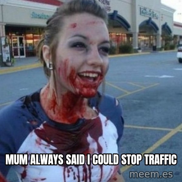 Scary Nympho meme: Mum always said I could stop traffic
