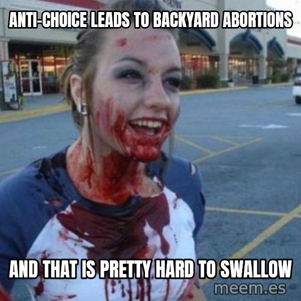 Scary Nympho meme: Anti-choice leads to backyard abortions / And that is pretty hard to swallow