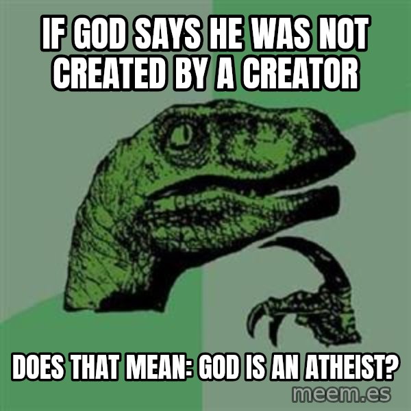 Philosoraptor meme: If god says he was not created by a creator / Does that mean: God is an Atheist?