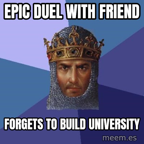 Age Of Empires meme: epic duel with friend / forgets to build university