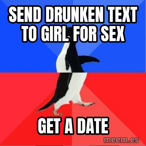 Socially Awesome Awkward Penguin meme: Send drunken text to girl for sex / Get a date