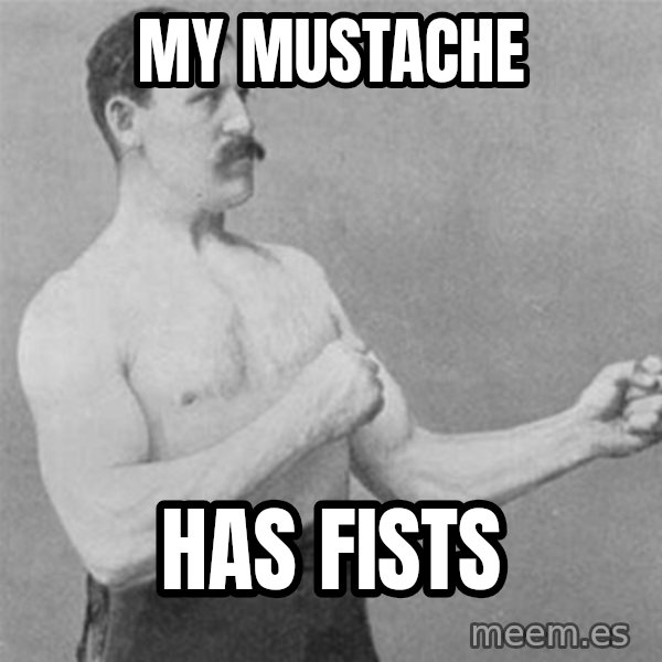 overly manlyman meme: My mustache / has fists