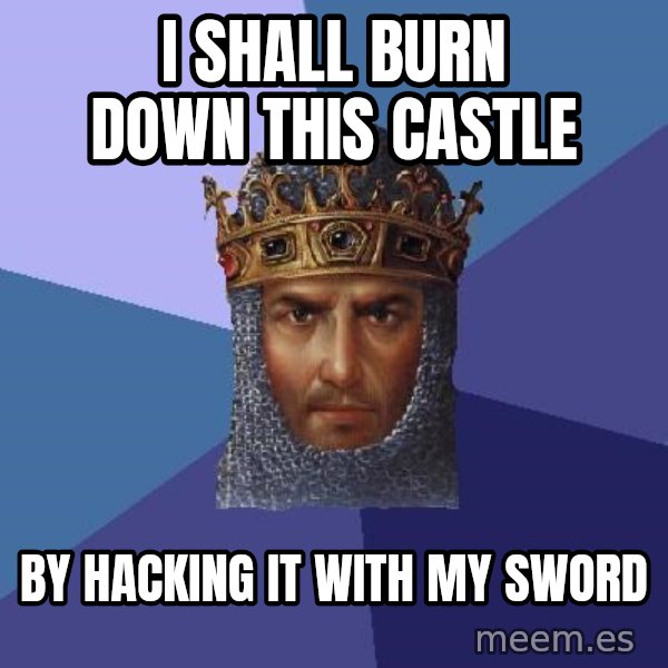 Age Of Empires meme: I Shall burn down this castle / By hacking it with my sword