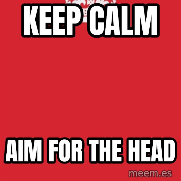 Keep Calm meme: KEEP CALM / AIM FOR THE HEAD