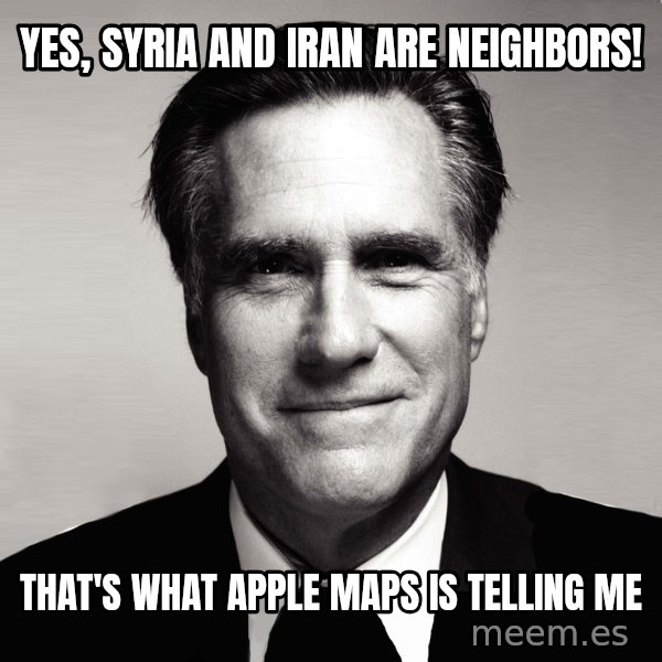RomneyMakes.com meme: Yes, Syria and iran are Neighbors! / That's what Apple maps is telling me