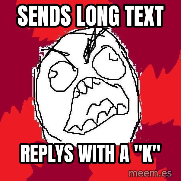 Rage FU meme: Sends long text / replys with a "k"