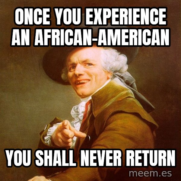 Joseph Ducreux meme: once you experience an african-american / you shall never return