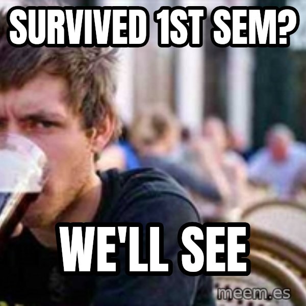 The Lazy College Senior meme: survived 1st sem? / we'll see