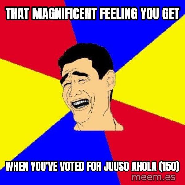 journalist meme: that magnificent feeling you get / when you've voted for juuso ahola (150)