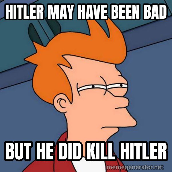 Futurama Fry meme: Hitler may have been bad / but he did kill hitler