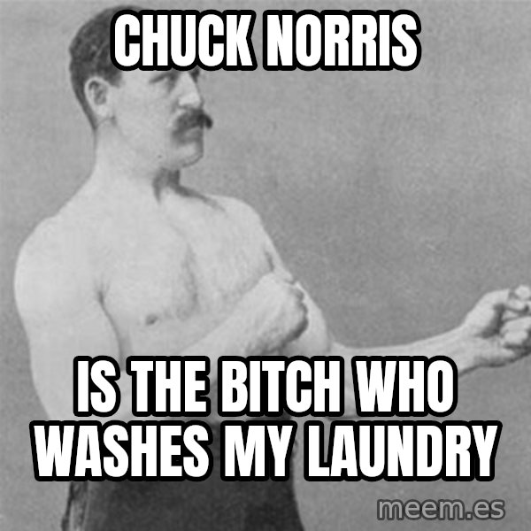 overly manlyman meme: chuck norris / is the bitch who washes my laundry