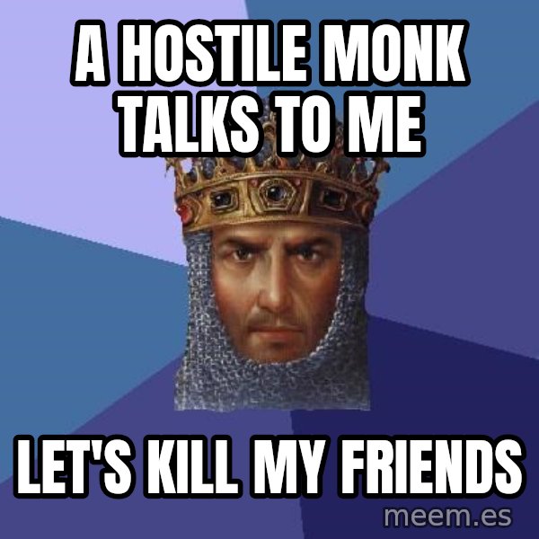 Age Of Empires meme: a hostile monk talks to me / let's kill my friends