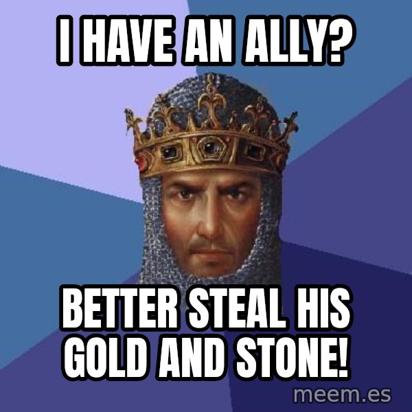 Age Of Empires meme: I have an ally? / Better steal his gold and stone!