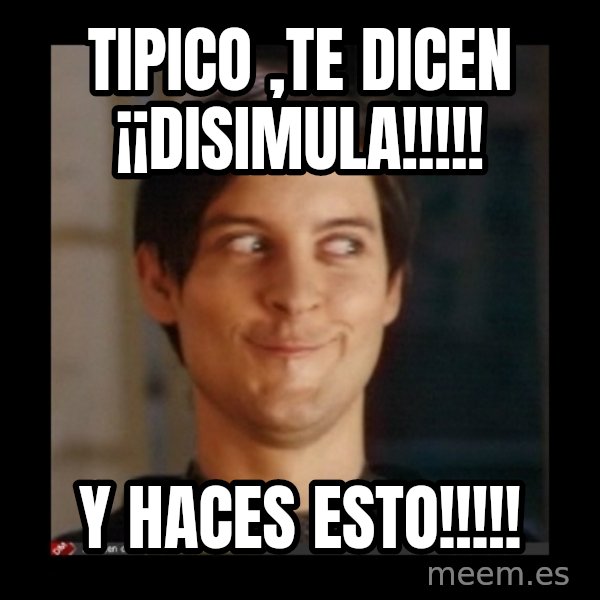 Tobey_Maguire meme: TIPICO ,TE DICEN ¡¡DISIMULA!!!!! / Y HACES ESTO!!!!!
