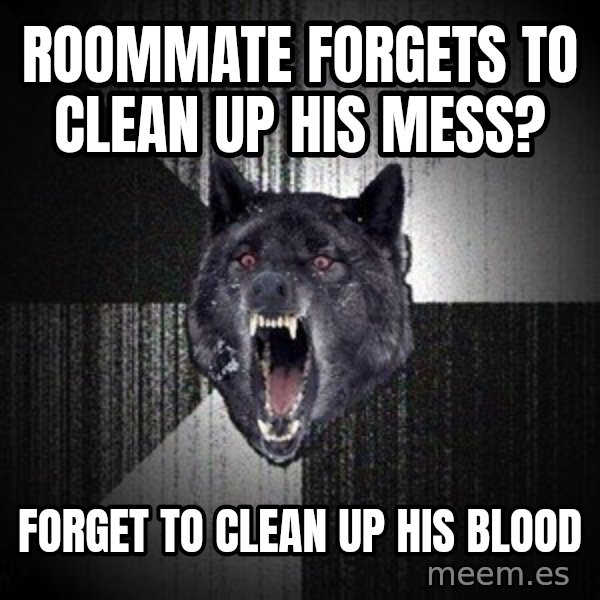 Insanity Wolf meme: roommate forgets to clean up his mess? / forget to clean up his blood