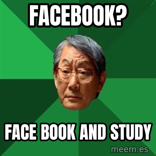High Expectations Asian Father meme: Facebook? / Face book and study