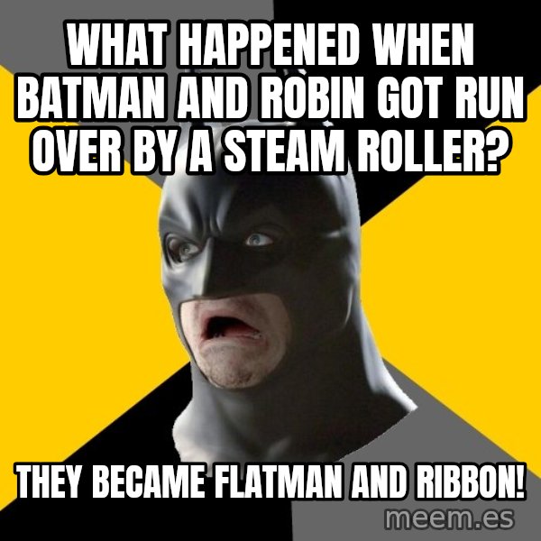Bad Factman meme: What happened when Batman and Robin got run over by a steam roller? / They became Flatman and Ribbon!