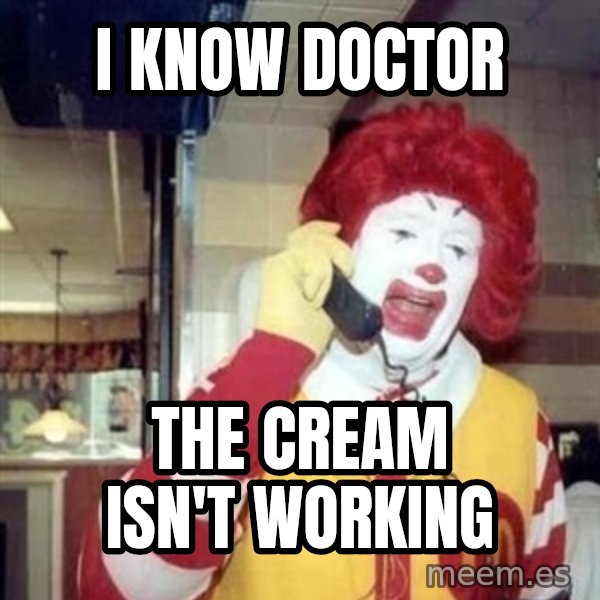 Ronald Mcdonald Call meme: I know doctor / The cream isn't working