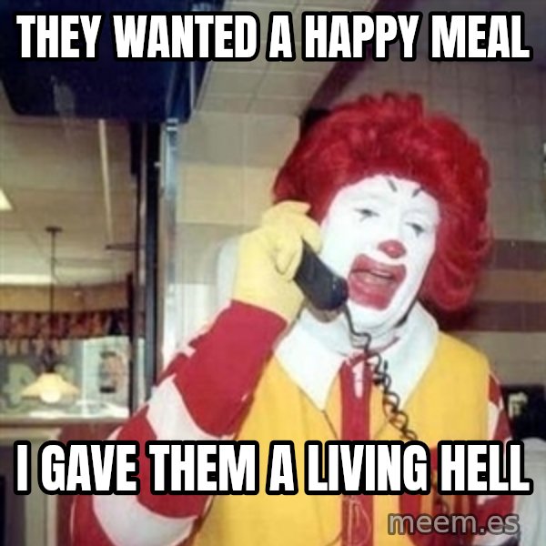 Ronald Mcdonald Call meme: they wanted a happy meal / i gave them a living hell