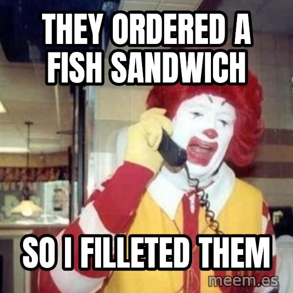 Ronald Mcdonald Call meme: They ordered a fish sandwich / so i filleted them
