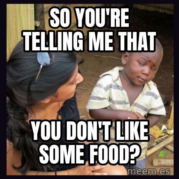 Skeptical 3rd World Kid meme: SO YOU'RE TELLING ME THAT / YOU DON'T LIKE SOME FOOD?