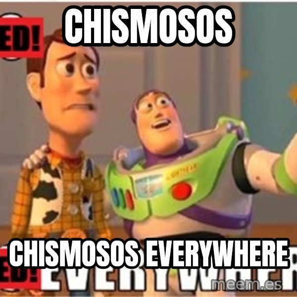 X, X Everywhere  meme: chismosos / chismosos everywhere