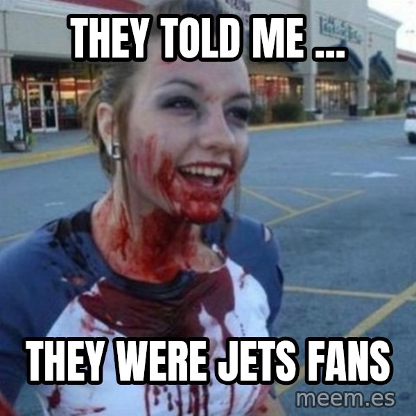 Scary Nympho meme: THEY TOLD ME ... / THEY WERE JETS FANS