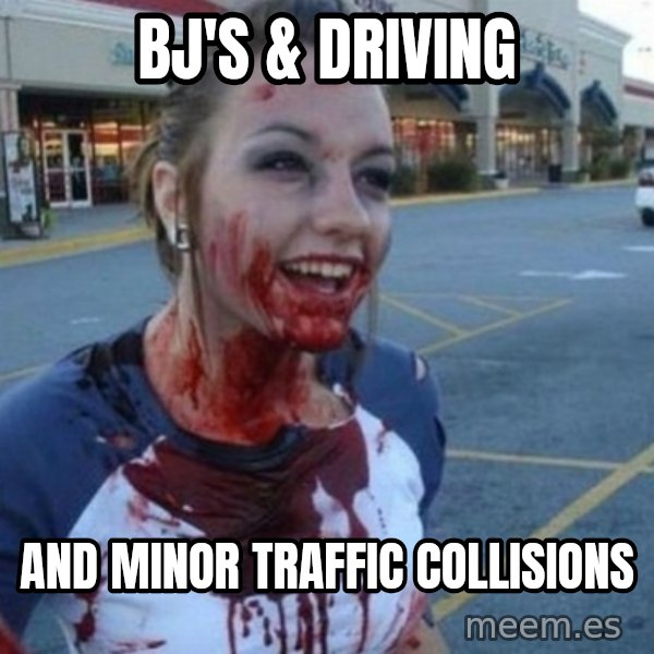Scary Nympho meme: BJ's & DRIVING / and minor traffic collisions