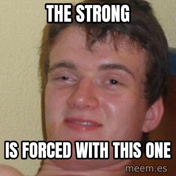 really high guy meme: The Strong / is forced with this one