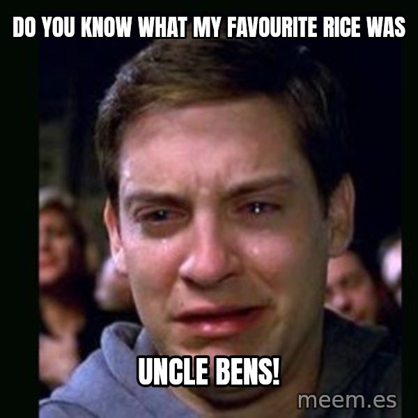 crying peter parker meme: DO YOU KNOW WHAT MY FAVOURITE RICE WAS / UNCLE BENS!