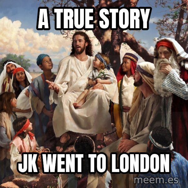 storytime jesus meme: A TRUE STORY / JK WENT TO LONDON